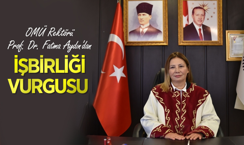 OMÜ Rektörü Prof. Dr. Fatma Aydın'dan İşbirliği Vurgusu