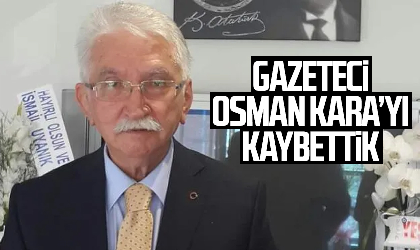 Gazeteci Osman Kara’yı Kaybettik