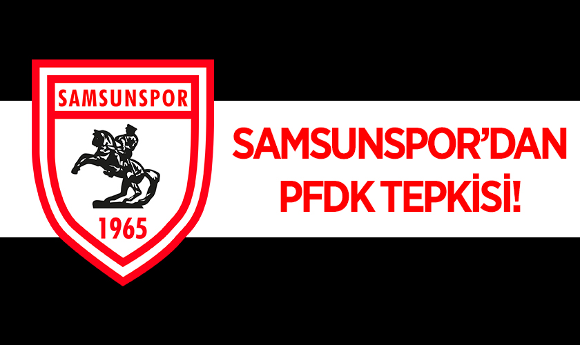 Samsunspor'dan PFDK Tepkisi: Fair Play Ruhuna Uygun Hareket Ediyoruz!