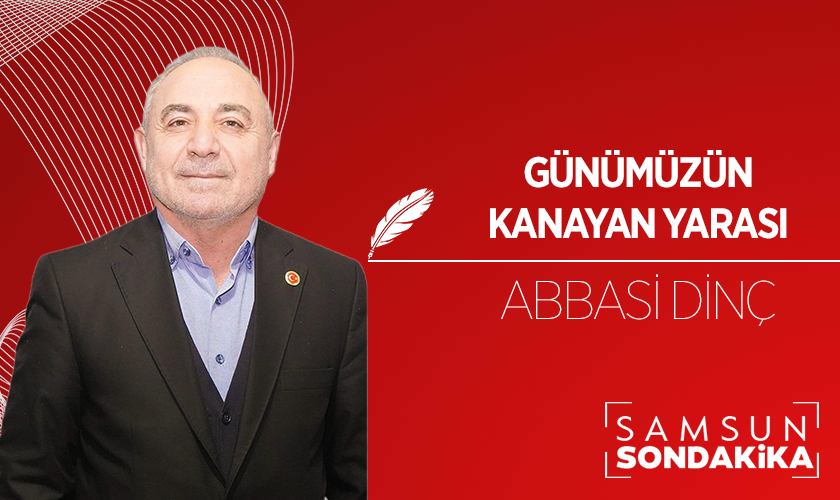 Abbasi Dinç Yazdı: GÜNÜMÜZÜN KANAYAN YARASI