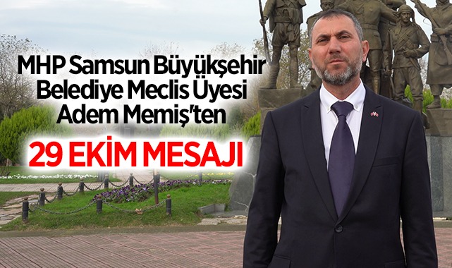 MHP Samsun Büyükşehir Belediye Meclis Üyesi Adem Memiş'ten 29 Ekim Mesajı