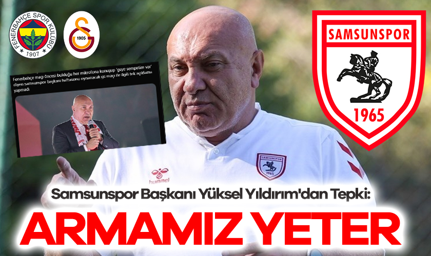 Samsunspor Başkanı Yüksel Yıldırım'dan Tepki: Armamız Yeter