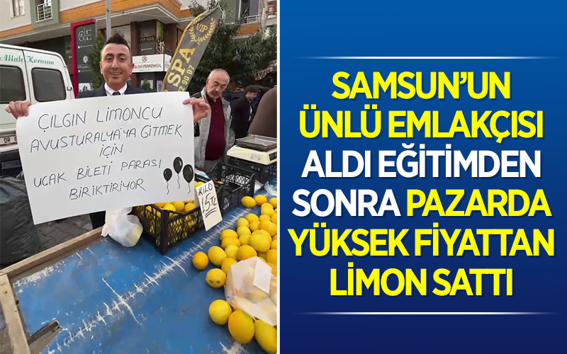 Samsun’un ünlü emlakçısı aldı son eğitimden sonra pazarda yüksek fiyattan limon sattı