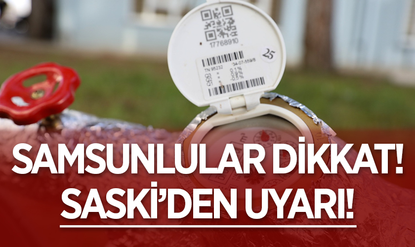 Samsunlular Dikkat: SASKİ'den Uyarı