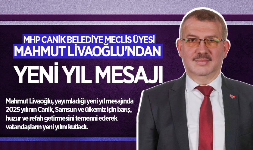 MHP Canik Belediye Meclis Üyesi Mahmut Livaoğlu'ndan Yeni Yıl Mesajı