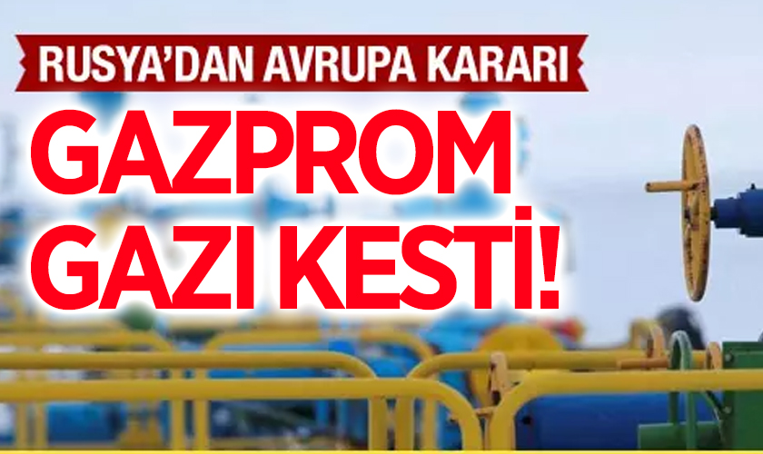 Rusya'dan Avrupa Kararı: Gazprom Gazı Kesti