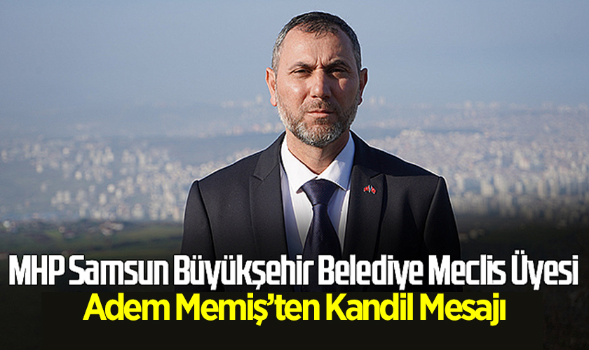 MHP Samsun Büyükşehir Belediye Meclis Üyesi Adem Memiş’ten Regaip Kandili Mesajı