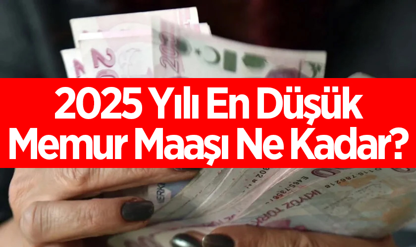 2025 Yılı En Düşük Memur Maaşı Ne Kadar? 2024 Zam Oranları ve Yeni Maaşlar Açıklandı