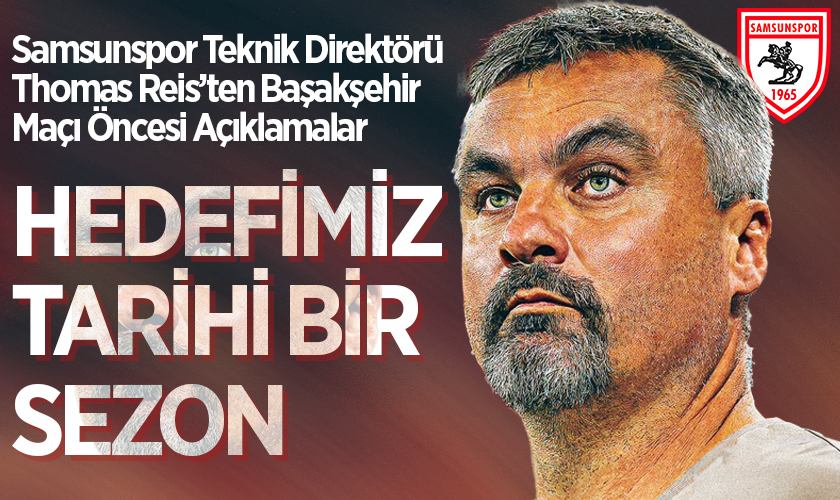 Samsunspor Teknik Direktörü Thomas Reis’ten Başakşehir Maçı Öncesi Açıklamalar: Hedefimiz Tarihi Bir Sezon Yaşamak