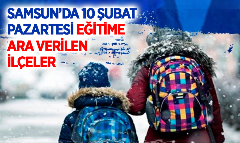 Samsun’da Kar Tatili: 10 Şubat Pazartesi Eğitime Ara Verilen İlçeler