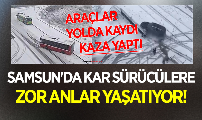 Samsun'da Kar Sürücülere Zor Anlar Yaşatıyor! Kazalar Olmaya Başladı