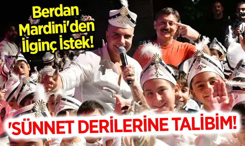 Şarkıcı Berdan Mardini'den İlginç İstek: 'Sünnet Derilerine Talibim!' haberi