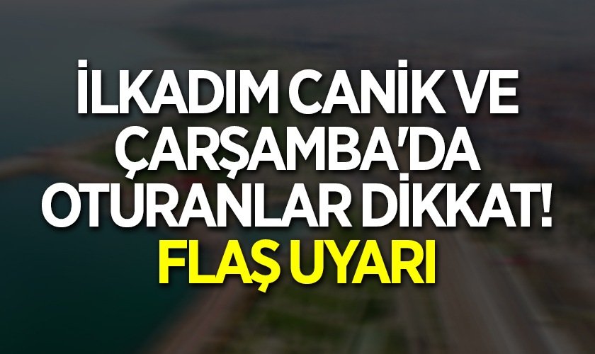 Samsun İlkadım - Canik ve Çarşamba'da Oturanlar Dikkat! Flaş Uyarı