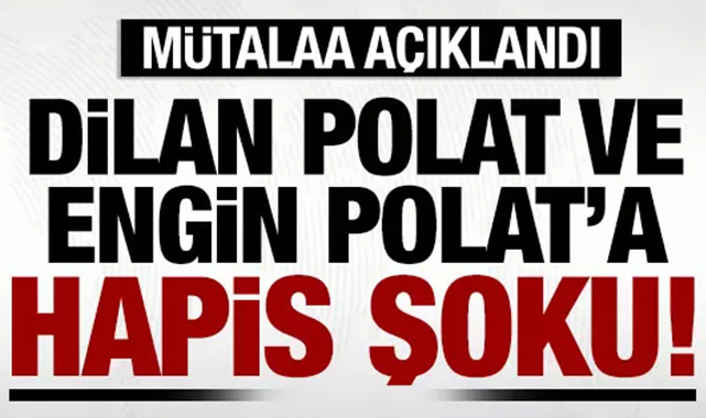 Son dakika: Dilan ve Engin Polat hakkında hapis cezası istemi!