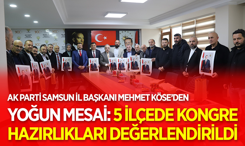 AK Parti Samsun İl Başkanı Mehmet Köse’den Yoğun Mesai: 5 İlçede Kongre Hazırlıkları Değerlendirildi