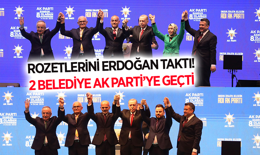 Cumhurbaşkanı Erdoğan Rozetlerini Taktı! Samsun'da 2 Belediye Başkanı AK Parti'ye Geçti