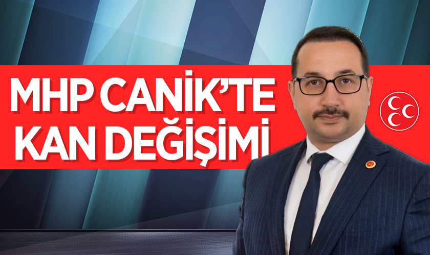 MHP Canik’te Kan Değişimi: İlçe Yönetimi Feshedildi