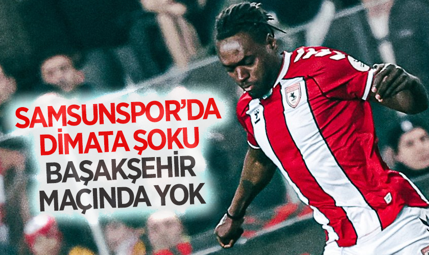 Samsunspor’da Dimata Şoku: Başakşehir Maçında Yok