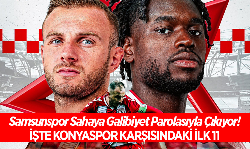 Samsunspor Sahaya Galibiyet Parolasıyla Çıkıyor! İşte Konyaspor karşısındaki ilk 11