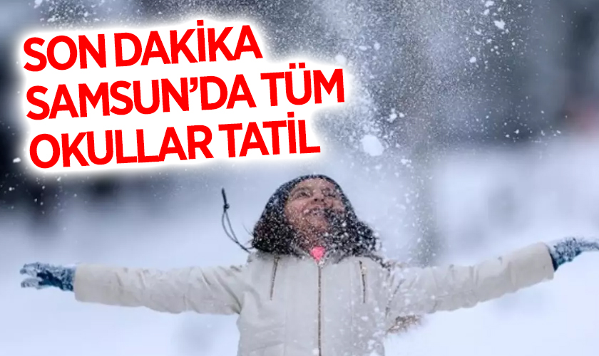 Samsun Son Dakika | Tüm Okullar Tatil Edildi!