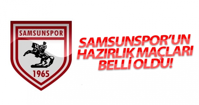 Samsunspor'un hazırlık maçları belli oldu..!