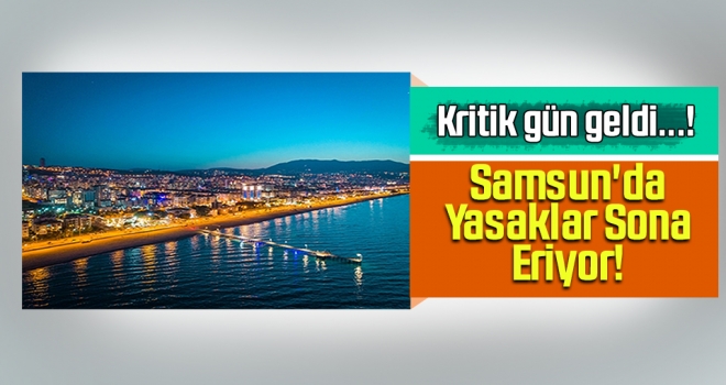 Kritik Gün Geldi..! Samsun'da Yasaklar Sona Eriyor!