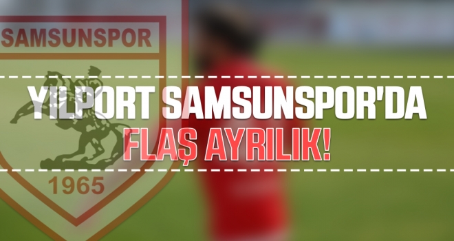 Yılport Samsunspor'da Flaş Ayrılık!