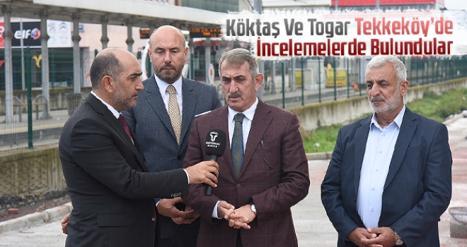 Köktaş Ve Togar Tekkeköy’de İncelemelerde Bulundular haberi