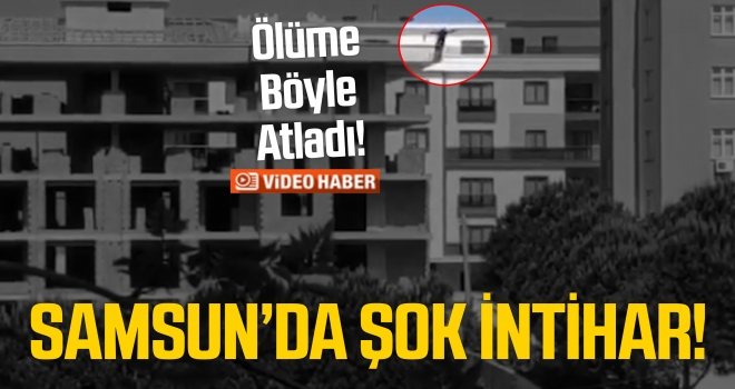 Samsun'da şok intihar..! Ölüme atladı...