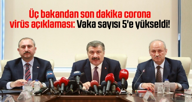 Üç bakandan son dakika corona virüs açıklaması: Vaka sayısı 5'e yükseldi!