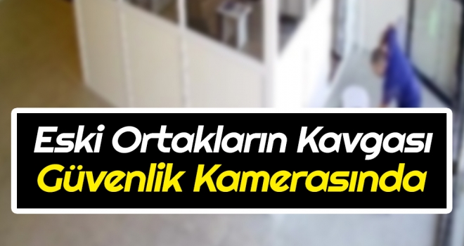 Eski Ortakların Kavgası Güvenlik Kamerasında