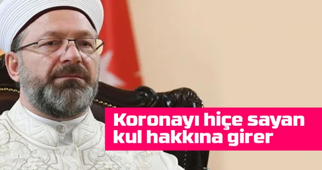 Ali Erbaş: Koronayı hiçe sayan kul hakkına girer