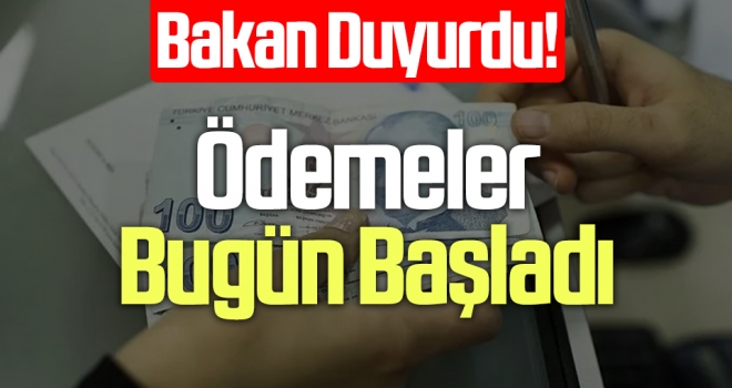 Bakan Duyurdu! Ödemeler Bugün Başladı haberi