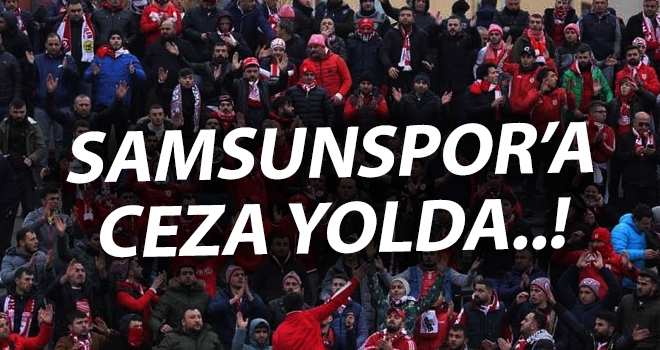 Yılport Samsunspor Kulübü'ne ceza yolda..!