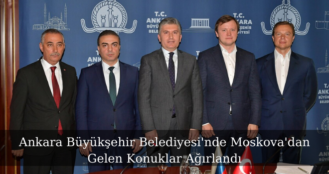 Ankara Büyükşehir Belediyesi'nde Moskova'dan Gelen Konuklar Ağırlandı