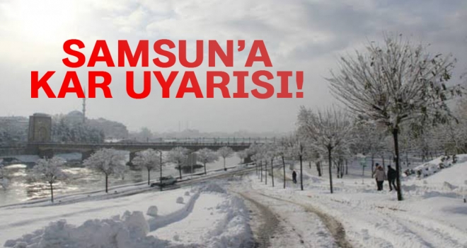 Samsun için kar uyarısı..!