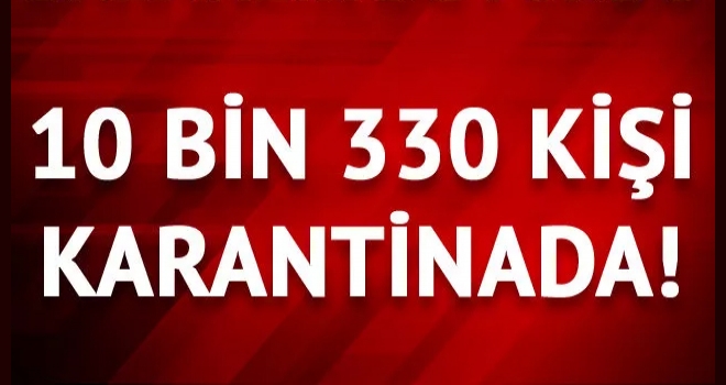 10 Bin 330 kişi karantinada..!