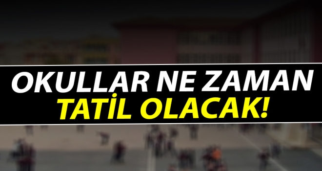 Okullar Ne Zaman Tatil Olacak!