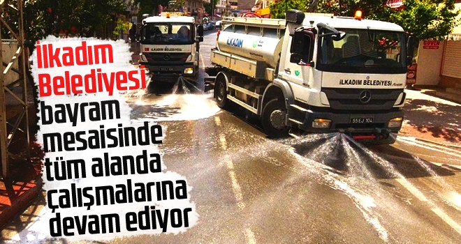 ilkadım belediyesi bayram mesaisinde tüm alanda çalışmalarına devam ediyor