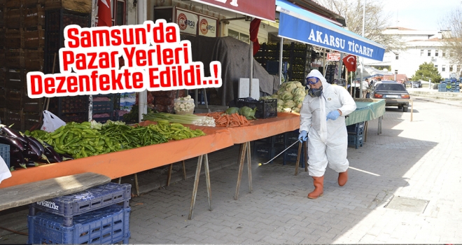 Samsun'da pazar yerleri dezenfekte edildi..!