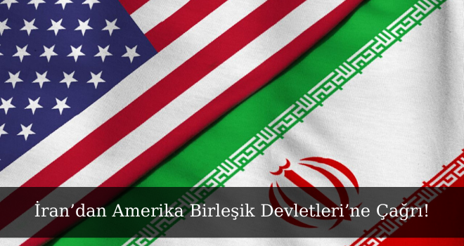 İran’dan Amerika Birleşik Devletleri’ne Çağrı!