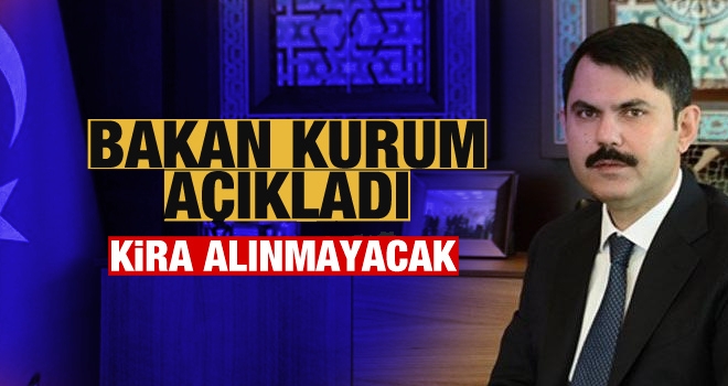 Bakan Kurum açıkladı: Kira alınmayacak