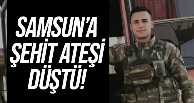 Samsun'a Şehit Ateşi Düştü!