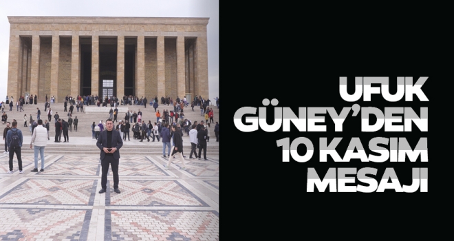 Ufuk Güney'den 10 Kasım mesajı