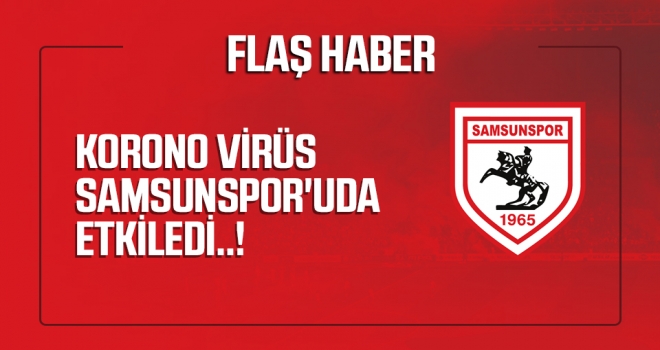 Korono Virüs Samsunspor'uda Etkiledi..!