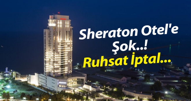 Sheraton Otel'e büyük şok..! Ruhsat İptal...