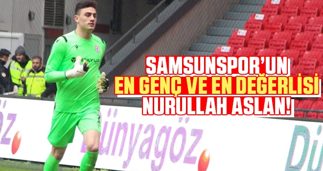 Samsunspor'un En Genç ve En Değerlisi Nurullah Aslan!