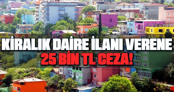 Kiralık ve Satılık Ev İlanı Verme Dönemi Sona Erdi: Cezası 25 Bin Lira