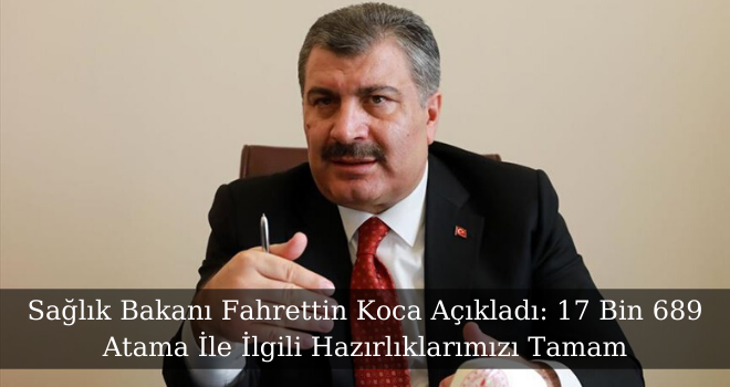 Sağlık Bakanı Fahrettin Koca Açıkladı: 17 Bin 689 Atama İle İlgili Hazırlıklarımızı Tamam