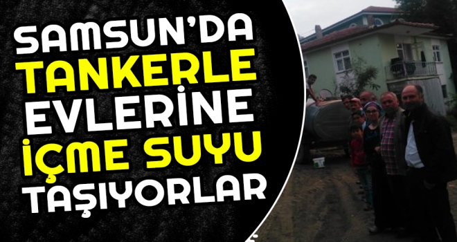 Samsun'da Tankerle Evlerine İçme Suyu Taşıyorlar